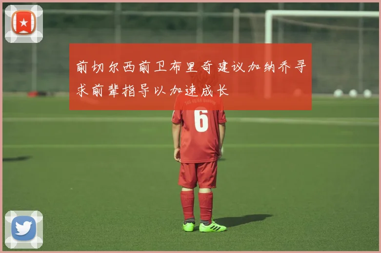 前切尔西前卫布里奇建议加纳乔寻求前辈指导以加速成长