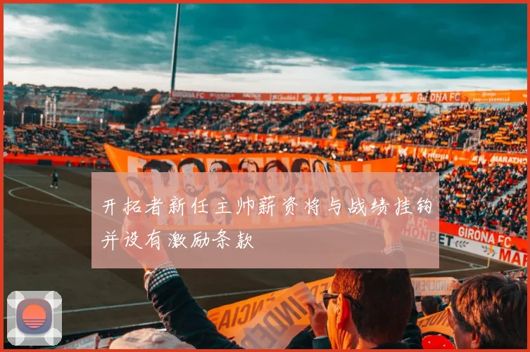 开拓者新任主帅薪资将与战绩挂钩并设有激励条款